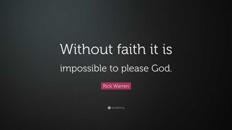 rick-warren-quote-without-faith-it-is-impossible-to-please-god