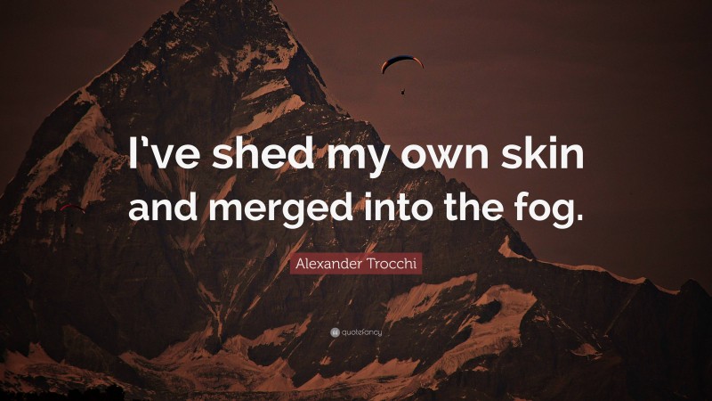 Alexander Trocchi Quote: “I’ve shed my own skin and merged into the fog.”