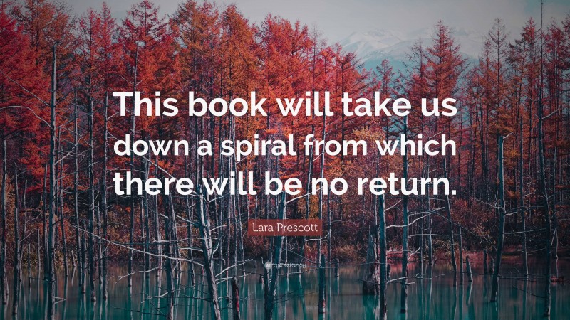 Lara Prescott Quote: “This book will take us down a spiral from which there will be no return.”