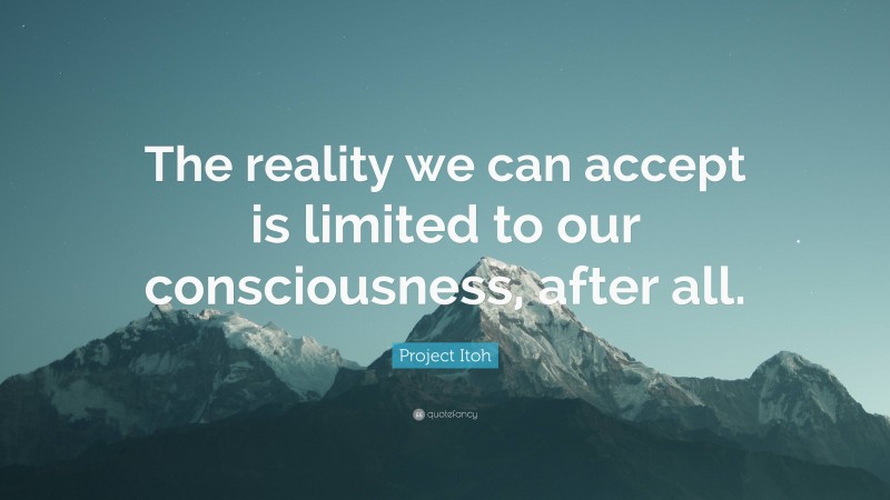 Project Itoh Quote: “The reality we can accept is limited to our consciousness, after all.”