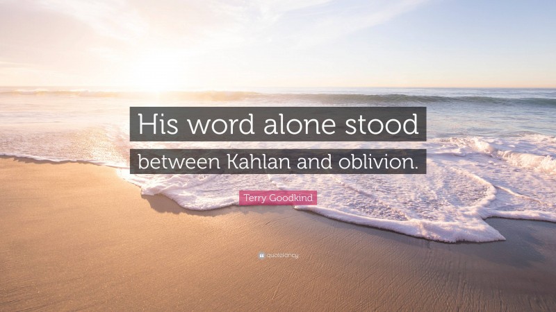 Terry Goodkind Quote: “His word alone stood between Kahlan and oblivion.”