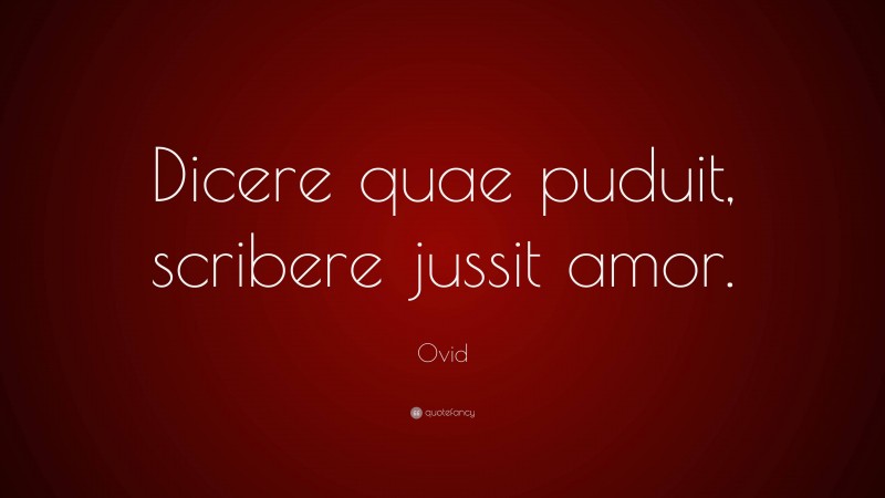 Ovid Quote: “Dicere quae puduit, scribere jussit amor.”