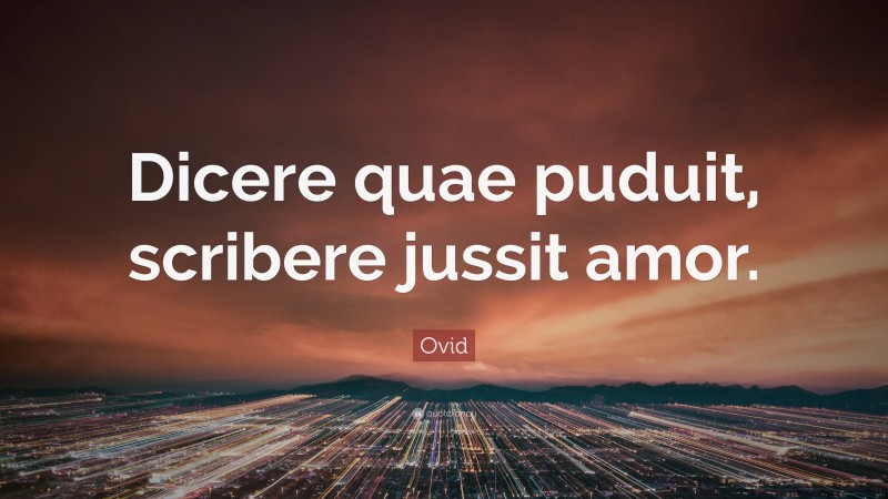 Ovid Quote: “Dicere quae puduit, scribere jussit amor.”