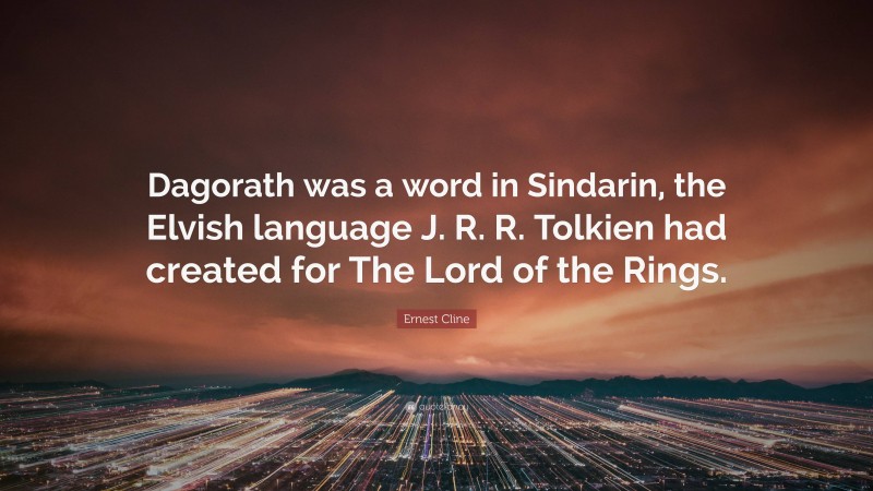 Ernest Cline Quote: “Dagorath was a word in Sindarin, the Elvish language J. R. R. Tolkien had created for The Lord of the Rings.”