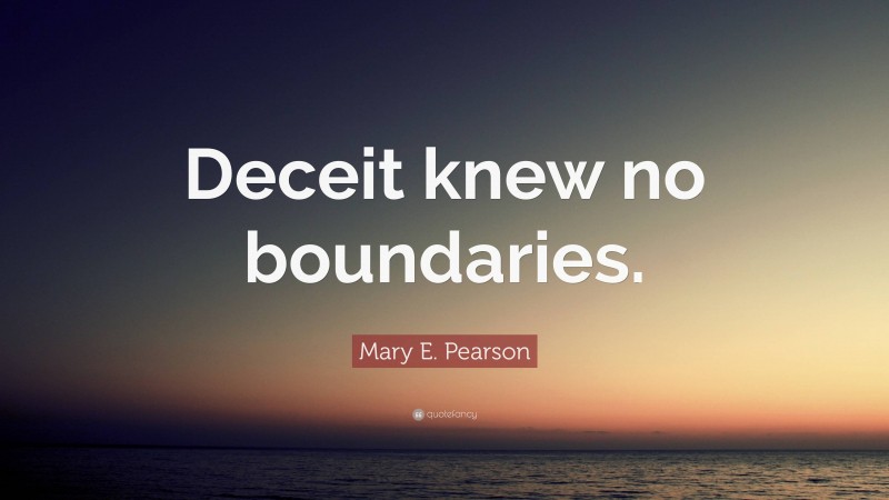 Mary E. Pearson Quote: “Deceit knew no boundaries.”