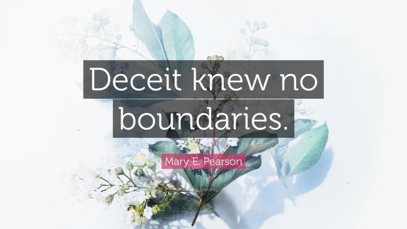 Mary E. Pearson Quote: “Deceit knew no boundaries.”