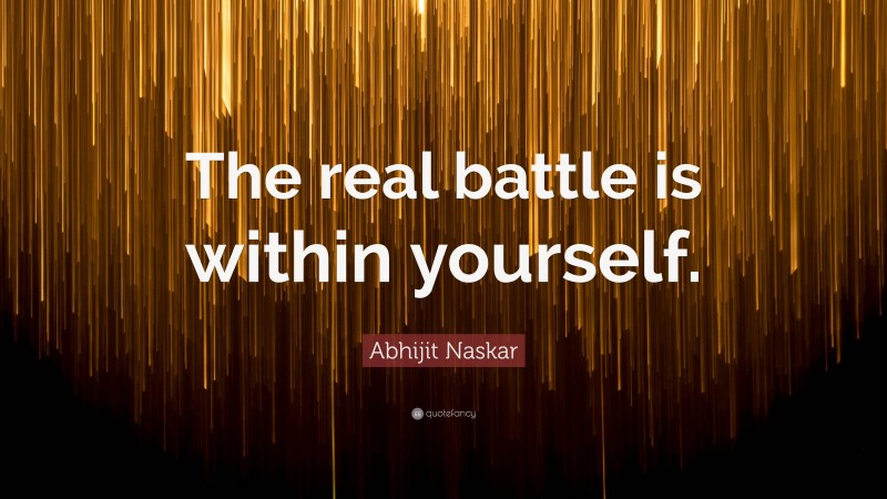 Abhijit Naskar Quote: “The real battle is within yourself.”