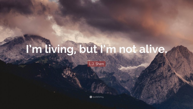 L.J. Shen Quote: “I’m living, but I’m not alive.”