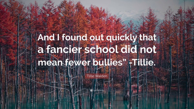 Tillie Walden Quote: “And I found out quickly that a fancier school did not mean fewer bullies” -Tillie.”