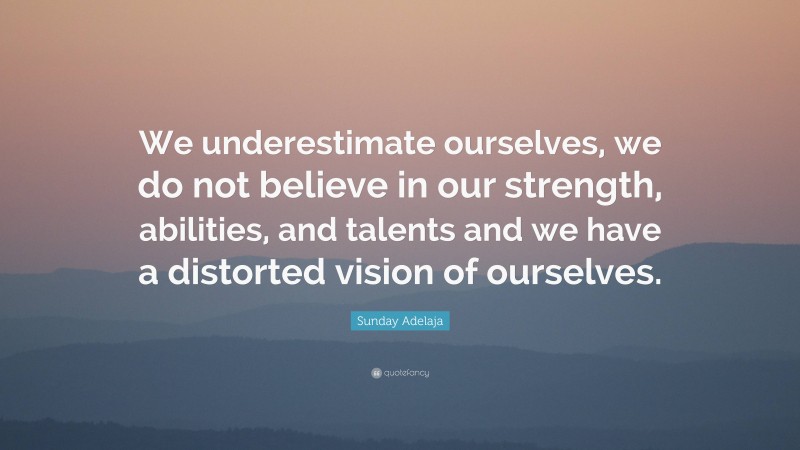 Sunday Adelaja Quote: “We underestimate ourselves, we do not believe in ...