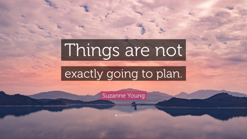Suzanne Young Quote: “Things are not exactly going to plan.”