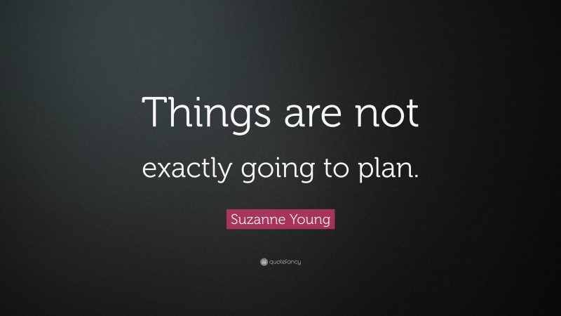 Suzanne Young Quote: “Things are not exactly going to plan.”