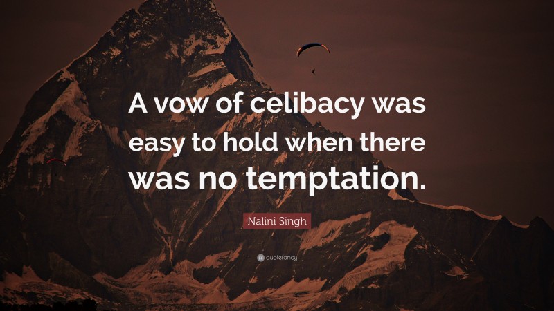 Nalini Singh Quote: “A vow of celibacy was easy to hold when there was no temptation.”