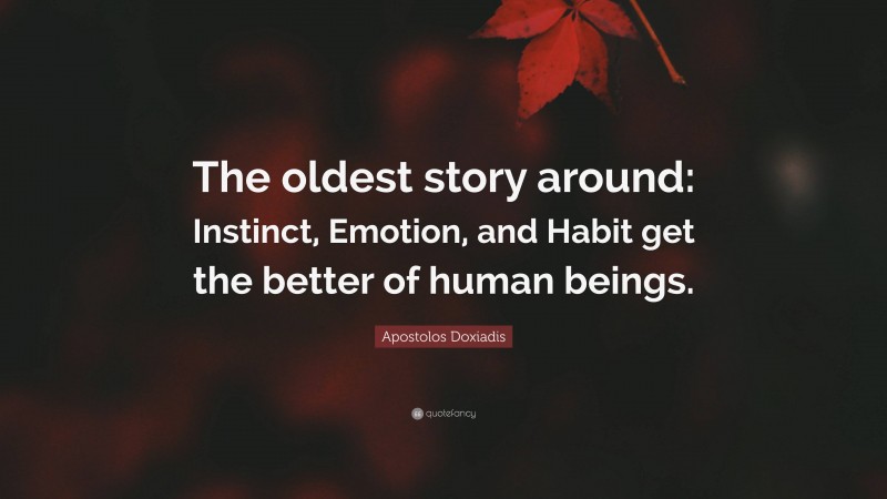 Apostolos Doxiadis Quote: “The oldest story around: Instinct, Emotion, and Habit get the better of human beings.”