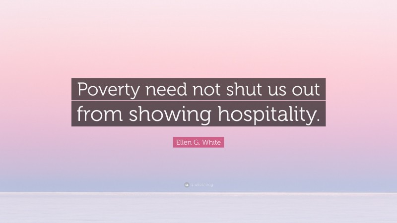 Ellen G. White Quote: “Poverty need not shut us out from showing hospitality.”