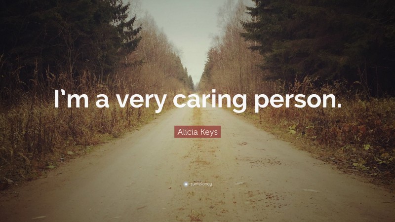 Alicia Keys Quote: “I’m a very caring person.”