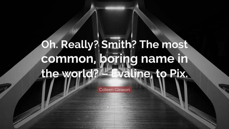 Colleen Gleason Quote: “Oh. Really? Smith? The most common, boring name in the world? – Evaline, to Pix.”