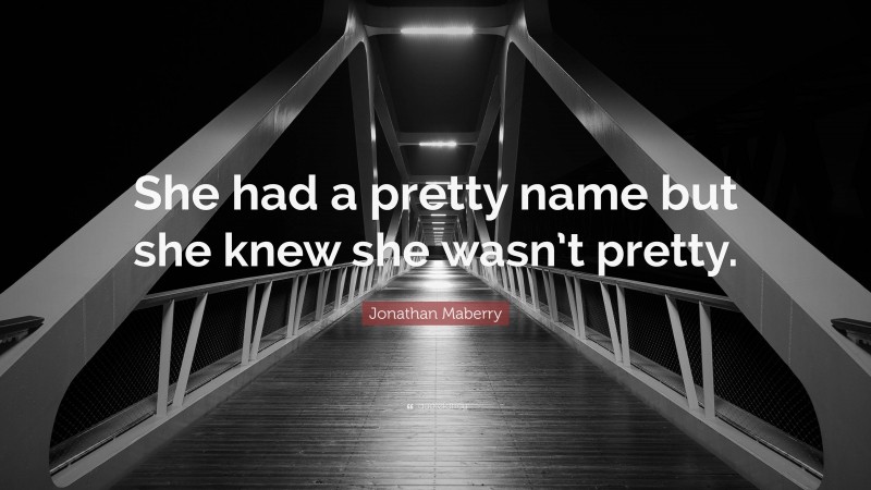 Jonathan Maberry Quote: “She had a pretty name but she knew she wasn’t pretty.”