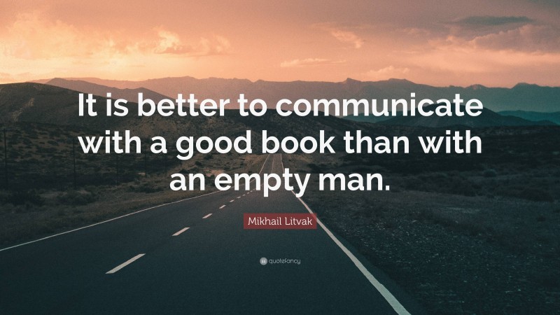 Mikhail Litvak Quote: “It is better to communicate with a good book than with an empty man.”