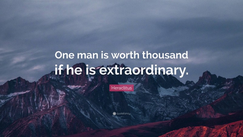 Heraclitus Quote: “One man is worth thousand if he is extraordinary.”