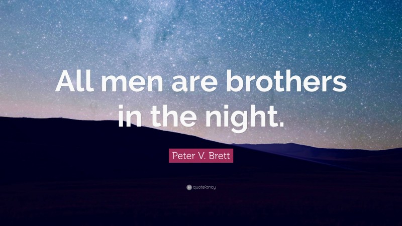 Peter V. Brett Quote: “All men are brothers in the night.”