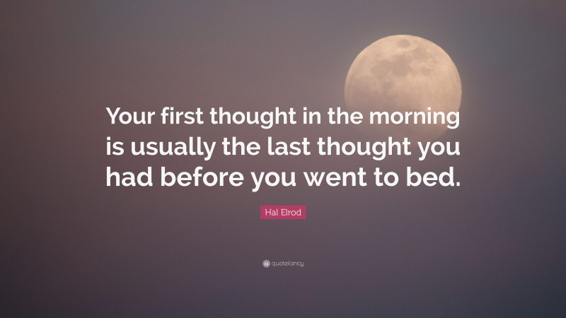 Hal Elrod Quote: “Your first thought in the morning is usually the last thought you had before you went to bed.”