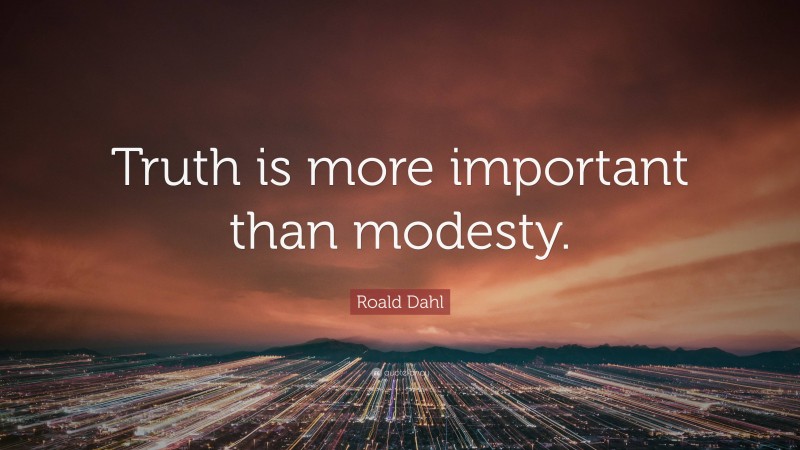 Roald Dahl Quote: “Truth is more important than modesty.”