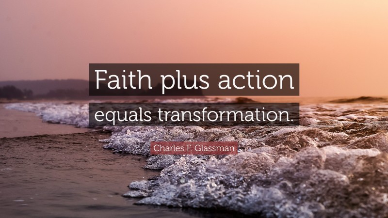 Charles F. Glassman Quote: “Faith plus action equals transformation.”