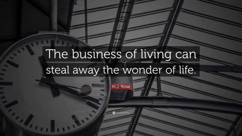 M.J. Rose Quote: “The business of living can steal away the wonder of life.”