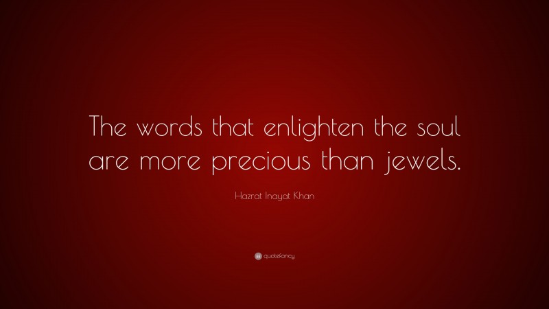 Hazrat Inayat Khan Quote: “The words that enlighten the soul are more precious than jewels.”