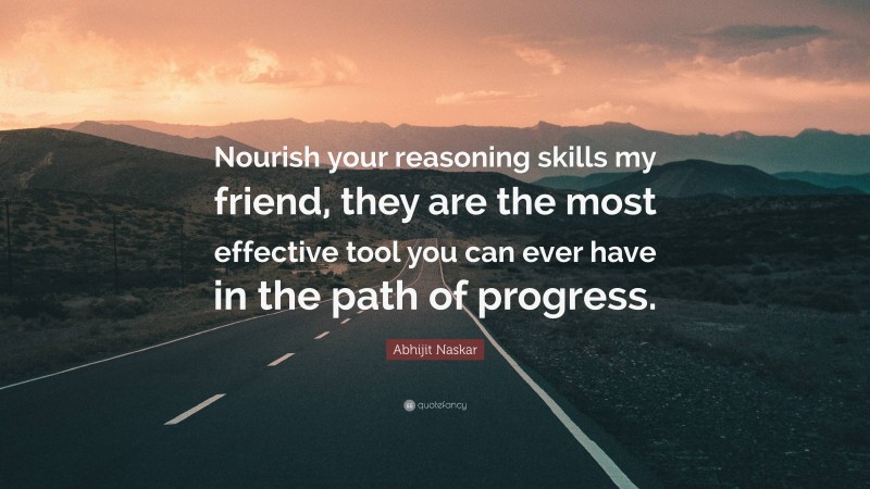 Abhijit Naskar Quote: “Nourish your reasoning skills my friend, they are the most effective tool you can ever have in the path of progress.”