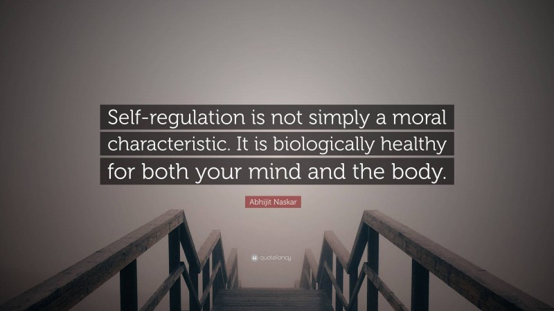 Abhijit Naskar Quote: “Self-regulation is not simply a moral characteristic. It is biologically healthy for both your mind and the body.”