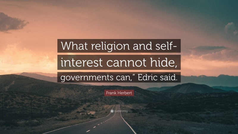 Frank Herbert Quote: “What religion and self-interest cannot hide, governments can,” Edric said.”