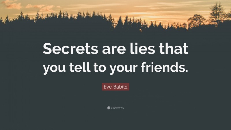 Eve Babitz Quote: “Secrets are lies that you tell to your friends.”