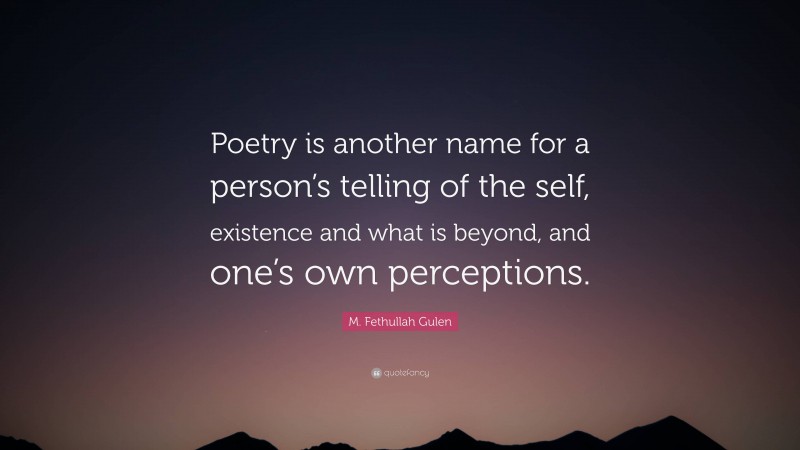 M. Fethullah Gulen Quote: “Poetry is another name for a person’s telling of the self, existence and what is beyond, and one’s own perceptions.”