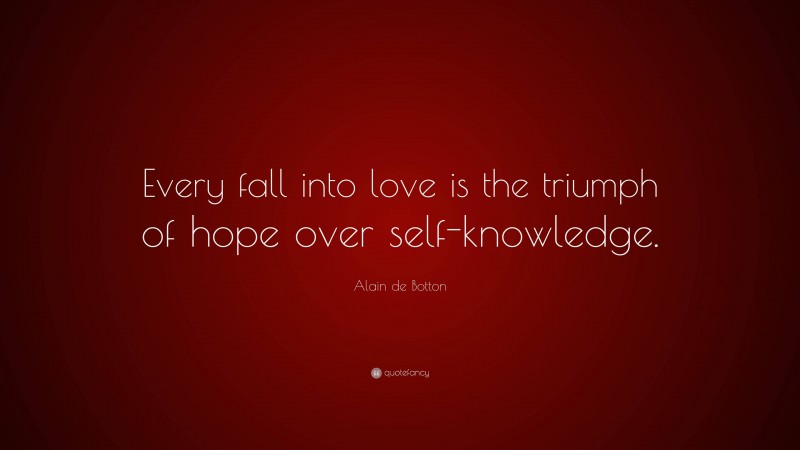 Alain de Botton Quote: “Every fall into love is the triumph of hope over self-knowledge.”