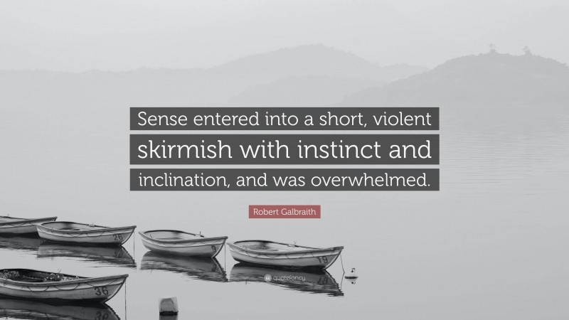 Robert Galbraith Quote: “Sense entered into a short, violent skirmish with instinct and inclination, and was overwhelmed.”