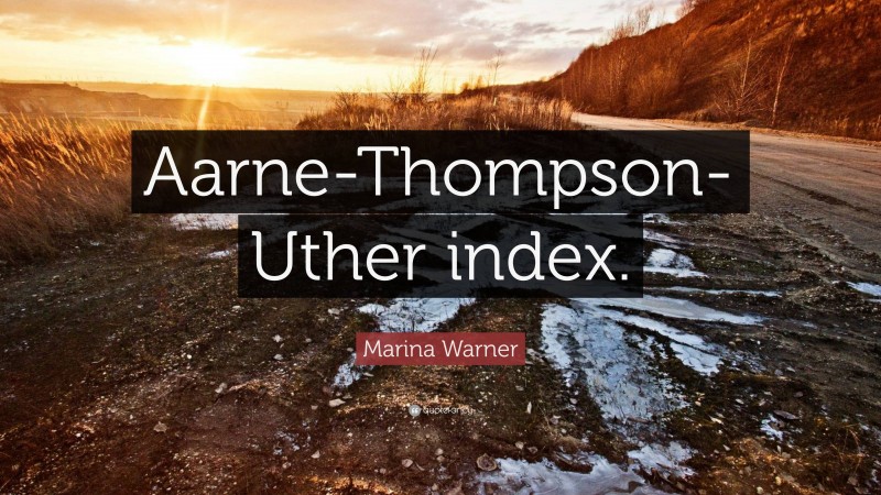Marina Warner Quote: “Aarne-Thompson-Uther index.”