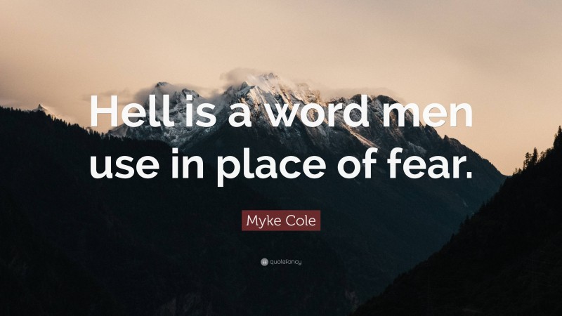 Myke Cole Quote: “Hell is a word men use in place of fear.”