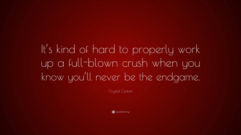 Crystal Cestari Quote: “It’s kind of hard to properly work up a full-blown crush when you know you’ll never be the endgame.”