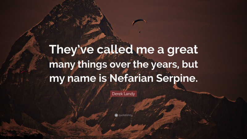 Derek Landy Quote: “They’ve called me a great many things over the years, but my name is Nefarian Serpine.”