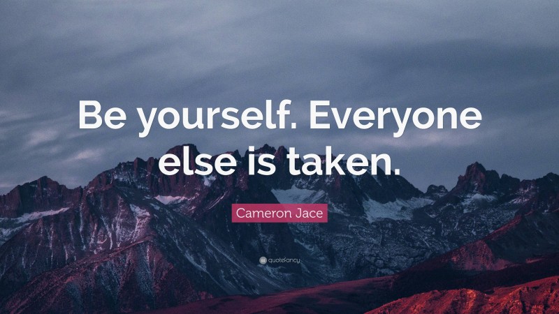 Cameron Jace Quote: “Be yourself. Everyone else is taken.”