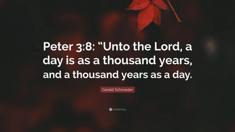 Gerald Schroeder Quote: “Peter 3:8: “Unto the Lord, a day is as a thousand years, and a thousand years as a day.”