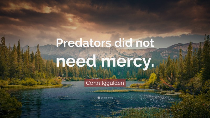 Conn Iggulden Quote: “Predators did not need mercy.”