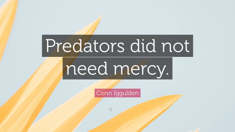 Conn Iggulden Quote: “Predators did not need mercy.”