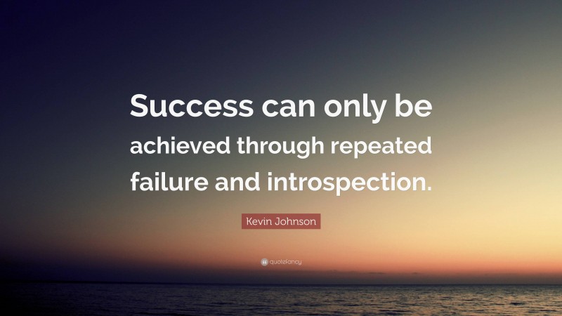 Kevin Johnson Quote: “Success can only be achieved through repeated ...