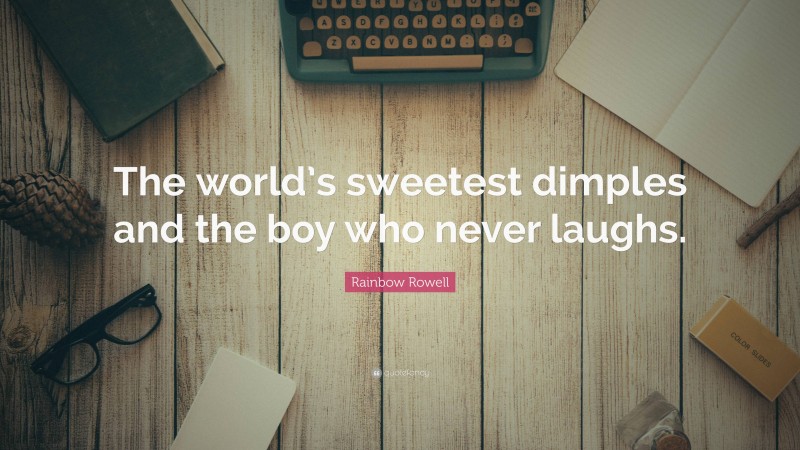 Rainbow Rowell Quote: “The world’s sweetest dimples and the boy who never laughs.”