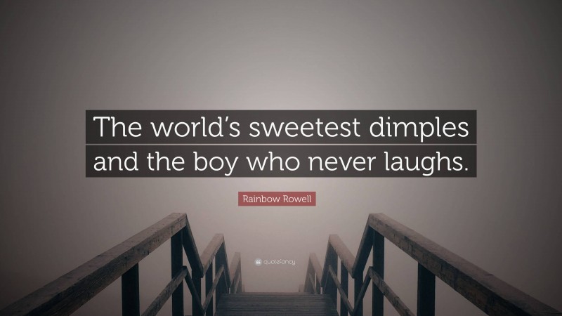 Rainbow Rowell Quote: “The world’s sweetest dimples and the boy who never laughs.”