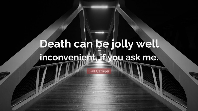 Gail Carriger Quote: “Death can be jolly well inconvenient, if you ask me.”