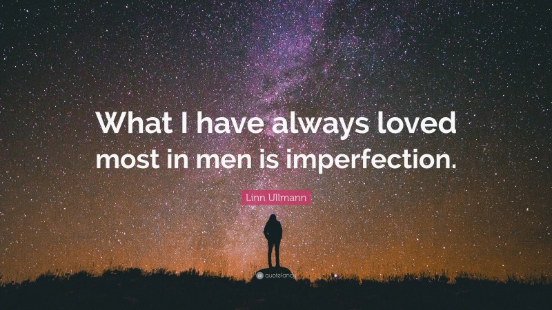 Linn Ullmann Quote: “What I have always loved most in men is imperfection.”